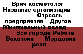Врач-косметолог › Название организации ­ Linline › Отрасль предприятия ­ Другое › Минимальный оклад ­ 30 000 - Все города Работа » Вакансии   . Мордовия респ.